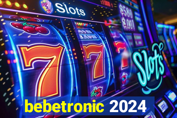 bebetronic 2024